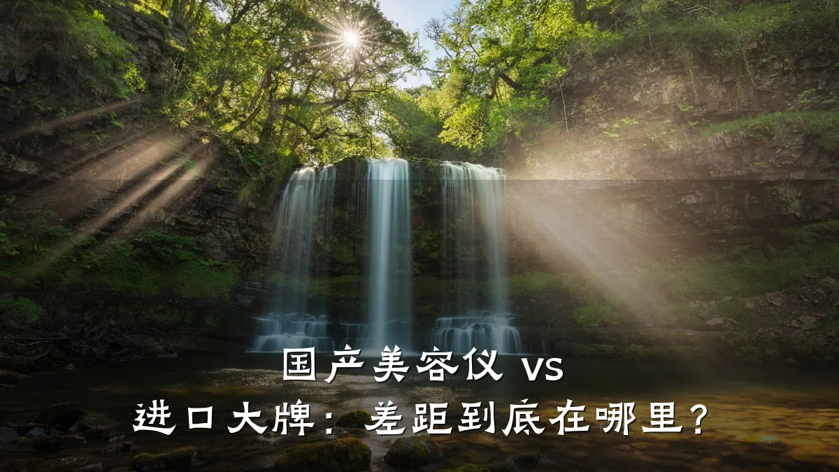 国产美容仪 vs 进口大牌:差距到底在哪里?