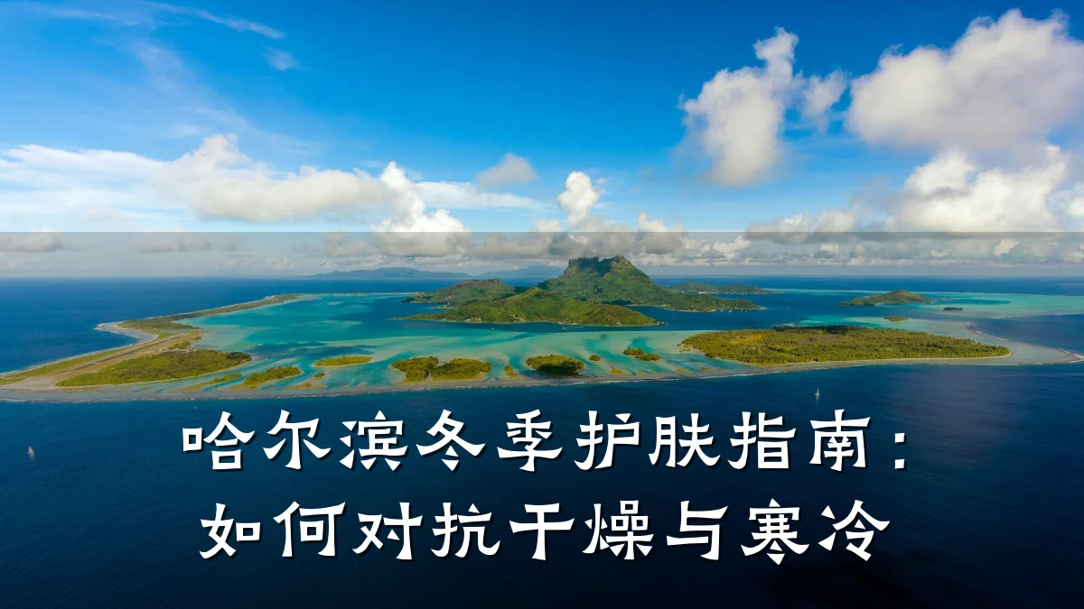 哈尔滨冬季护肤指南:如何对抗干燥与寒冷