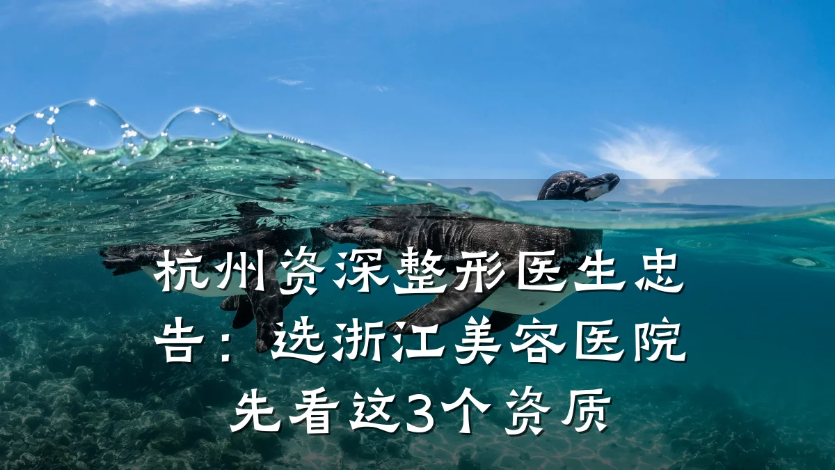 杭州资深整形医生忠告：选浙江美容医院先看这3个资质