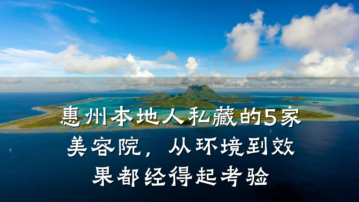 惠州本地人私藏的5家美容院,从环境到效果都经得起考验