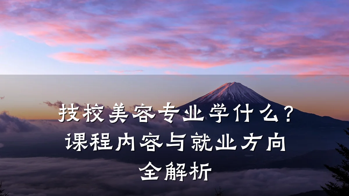 技校美容专业学什么？课程内容与就业方向全解析