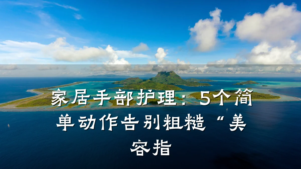 家居手部护理:5个简单动作告别粗糙“美容指