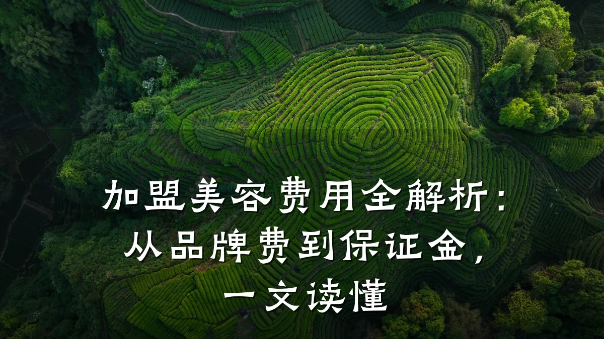 加盟美容费用全解析:从品牌费到保证金,一文读懂