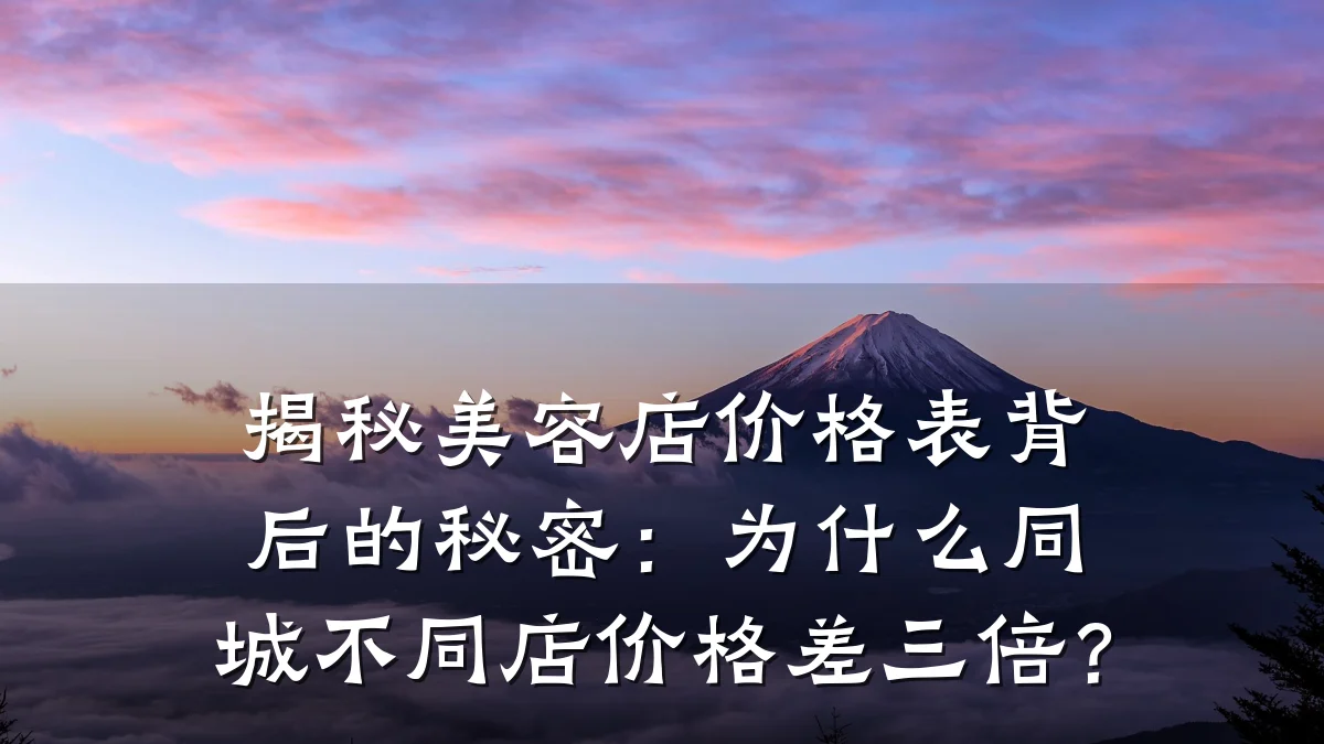 揭秘美容店价格表背后的秘密:为什么同城不同店价格差三倍?