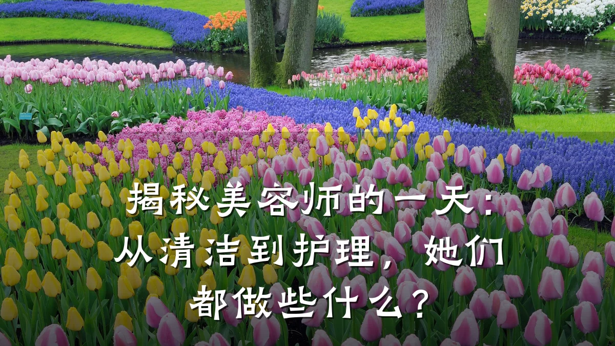 揭秘美容师的一天：从清洁到护理，她们都做些什么？
