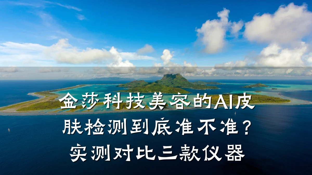 金莎科技美容的AI皮肤检测到底准不准？实测对比三款仪器