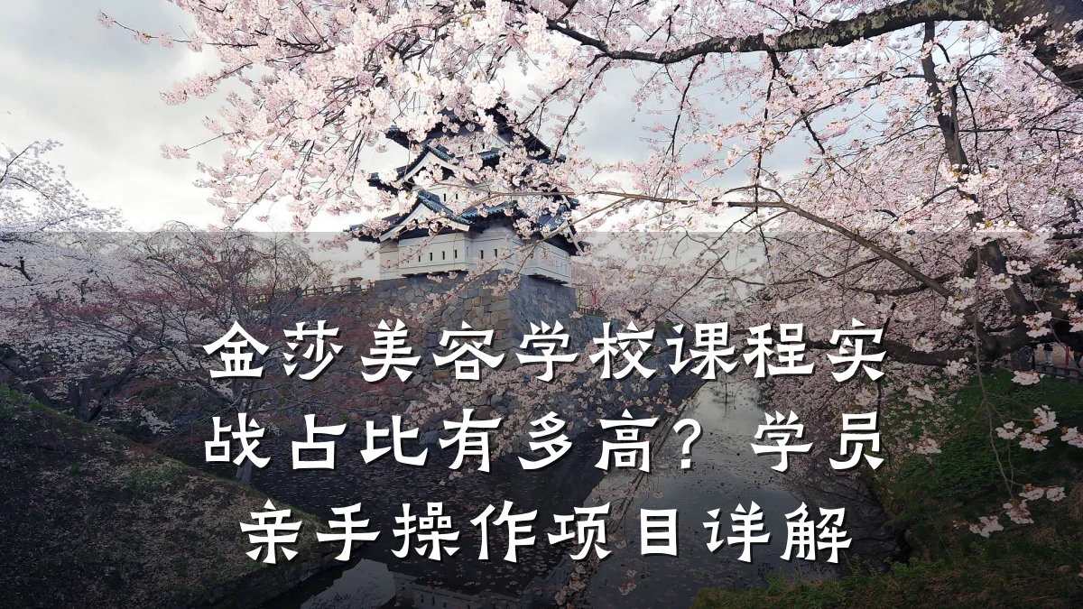 金莎美容学校课程实战占比有多高？学员亲手操作项目详解
