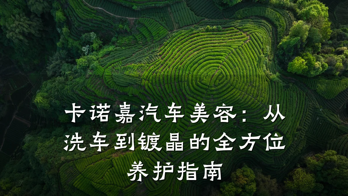 卡诺嘉汽车美容：从洗车到镀晶的全方位养护指南
