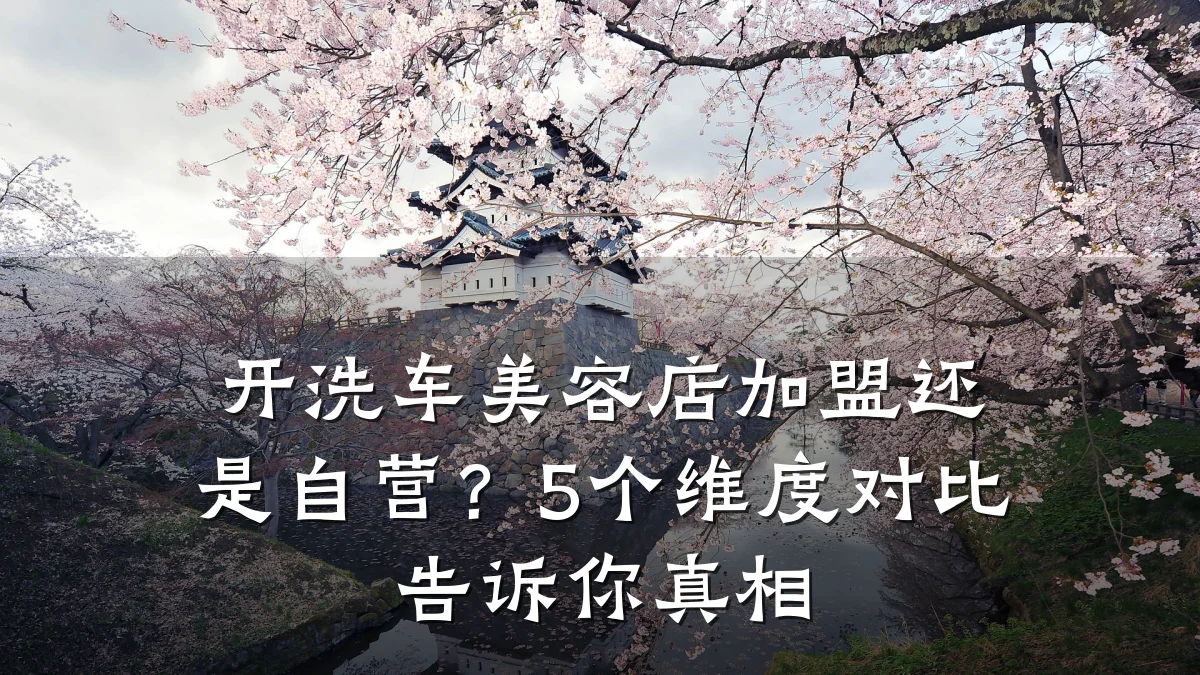 开洗车美容店加盟还是自营？5个维度对比告诉你真相