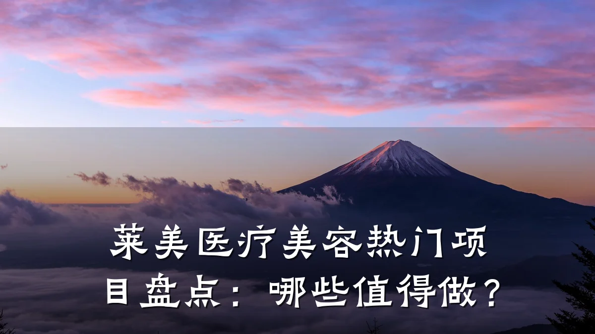 莱美医疗美容热门项目盘点:哪些值得做?