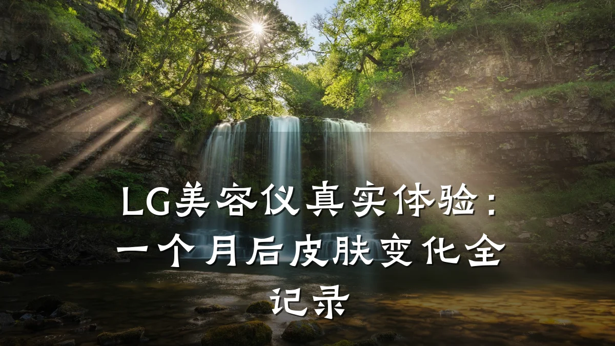 LG美容仪真实体验：一个月后皮肤变化全记录