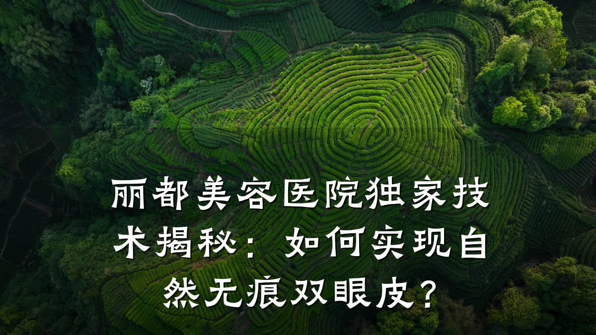 丽都美容医院独家技术揭秘：如何实现自然无痕双眼皮？