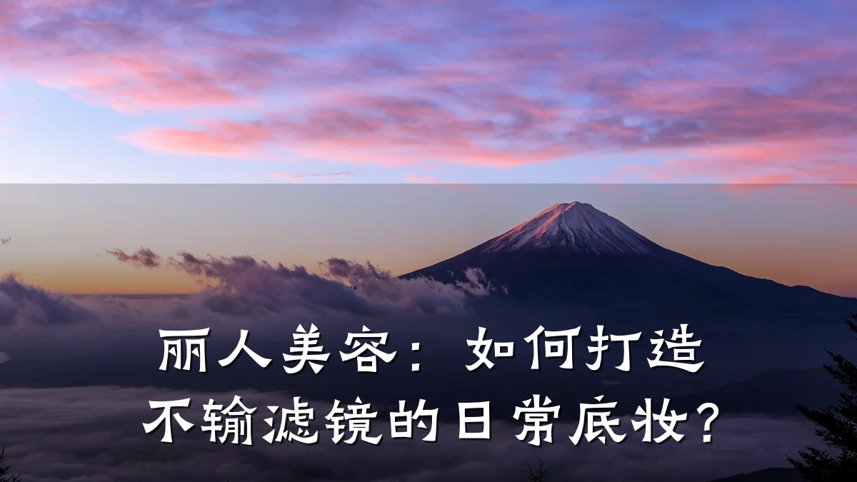 丽人美容:如何打造不输滤镜的日常底妆?