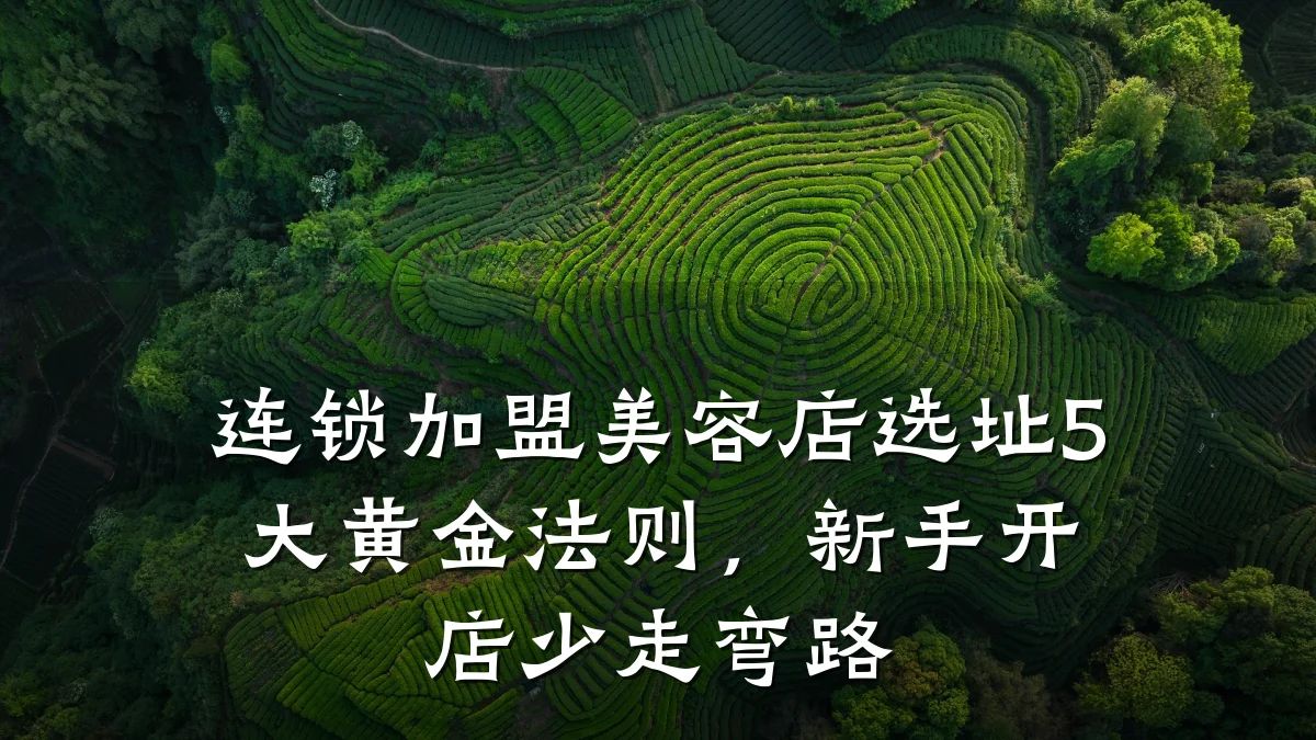 连锁加盟美容店选址5大黄金法则，新手开店少走弯路