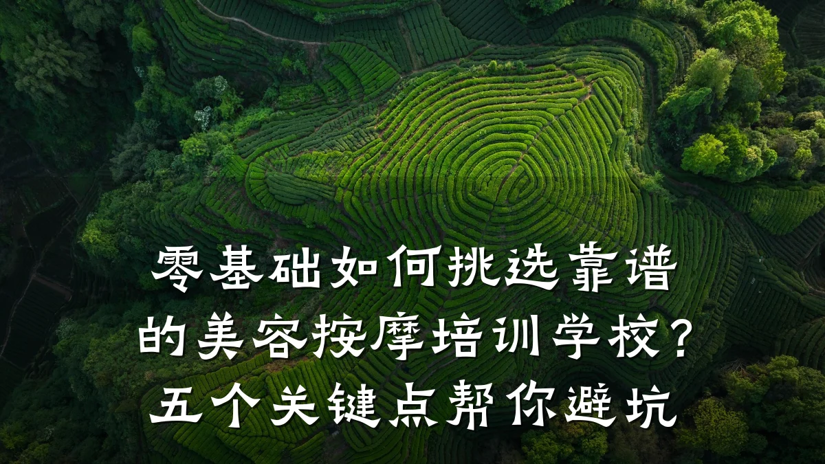 零基础如何挑选靠谱的美容按摩培训学校？五个关键点帮你避坑