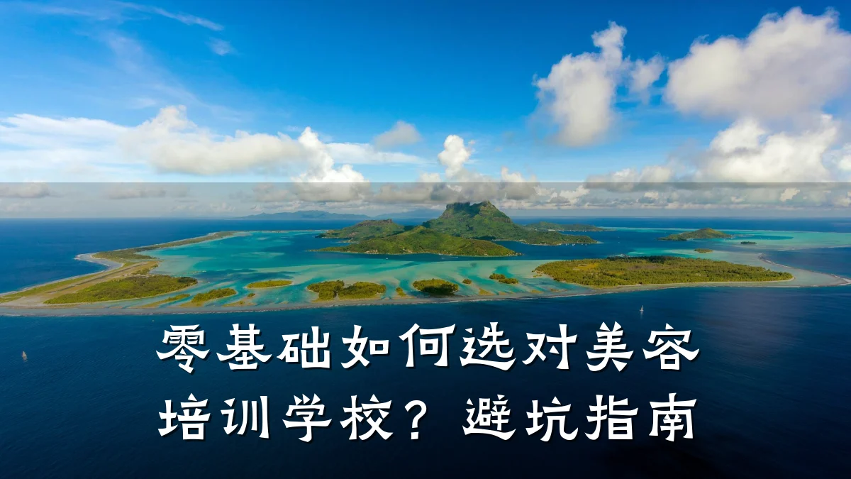 零基础如何选对美容培训学校?避坑指南