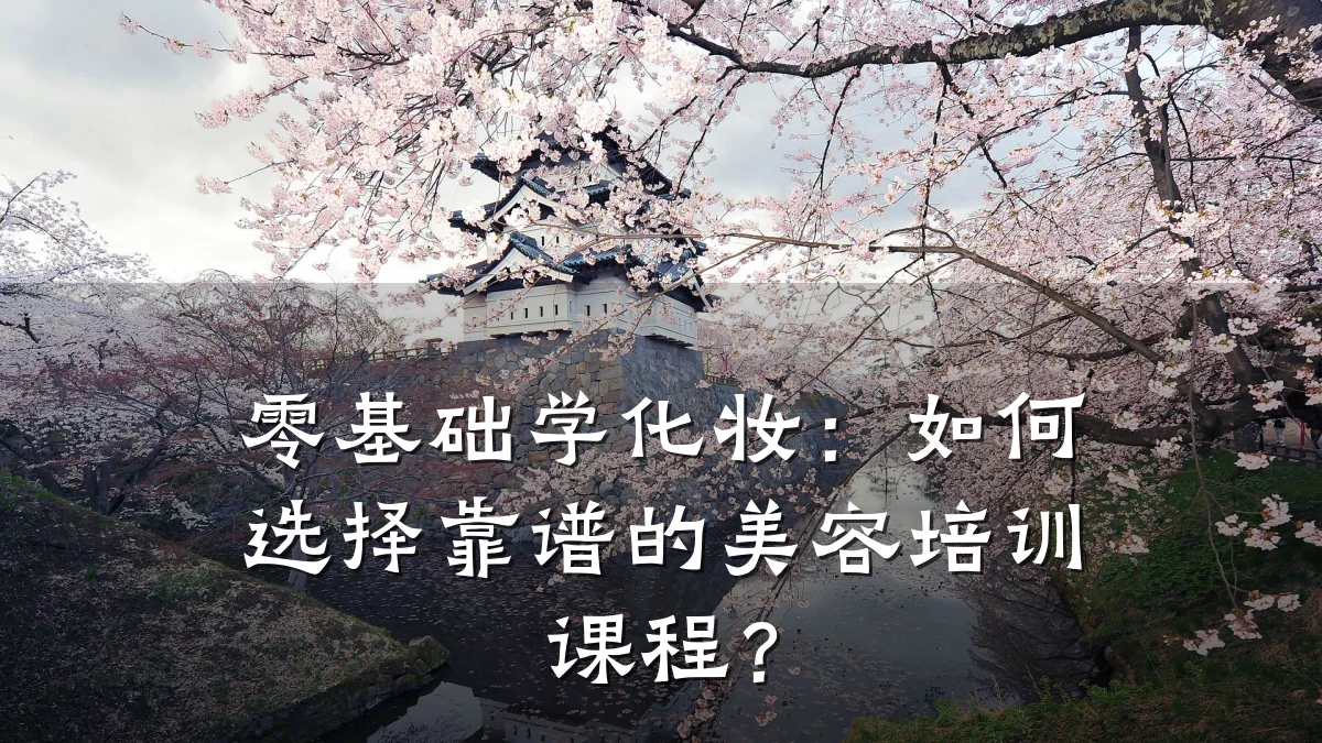 零基础学化妆:如何选择靠谱的美容培训课程?