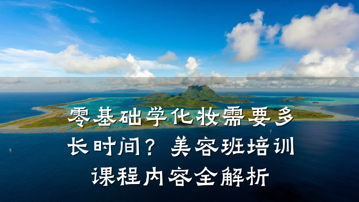 零基础学化妆需要多长时间?美容班培训课程内容全解析