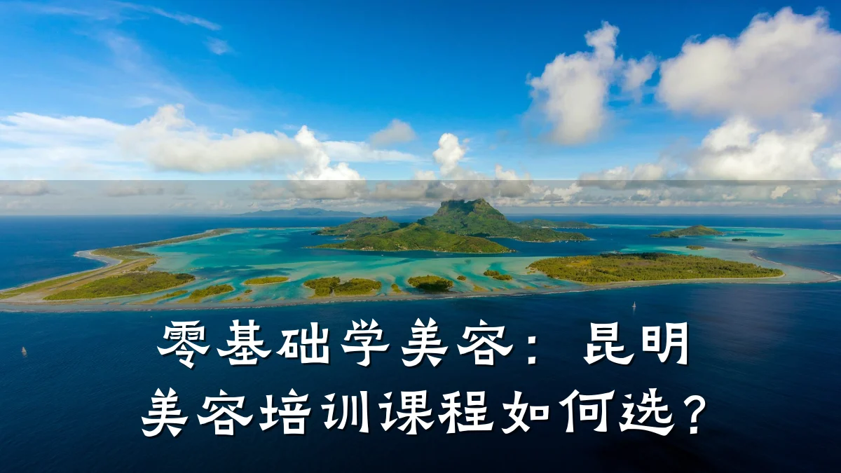 零基础学美容：昆明美容培训课程如何选？