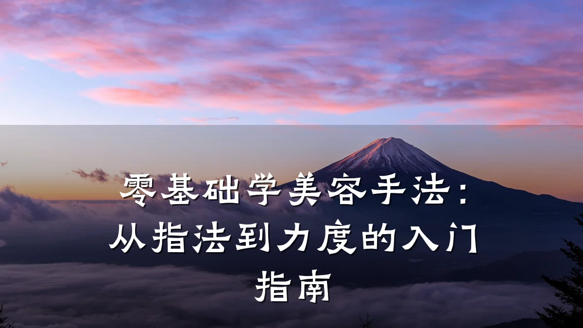 零基础学美容手法：从指法到力度的入门指南