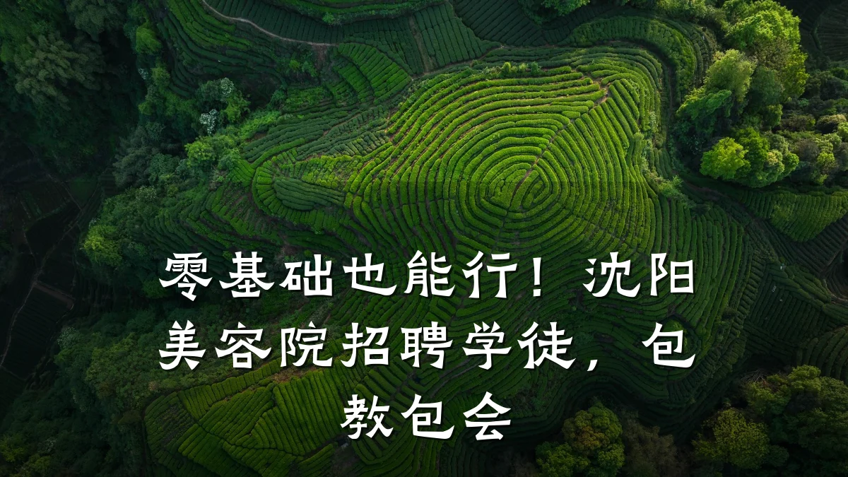 零基础也能行！沈阳美容院招聘学徒，包教包会