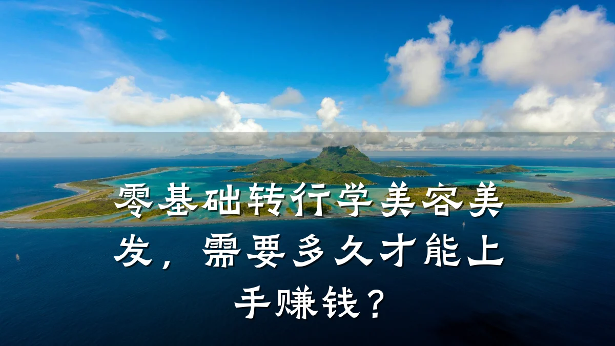 零基础转行学美容美发,需要多久才能上手赚钱?