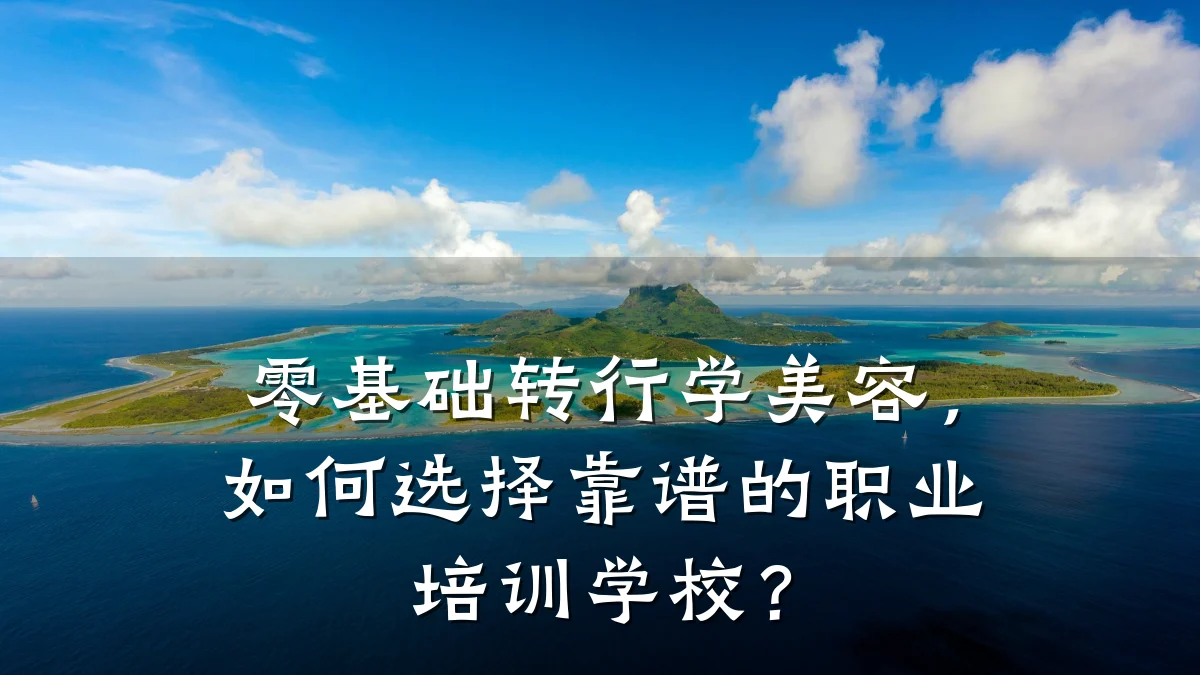 零基础转行学美容，如何选择靠谱的职业培训学校？