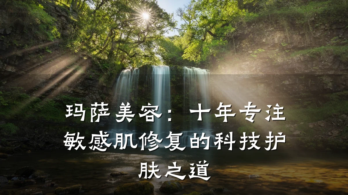 玛萨美容：十年专注敏感肌修复的科技护肤之道