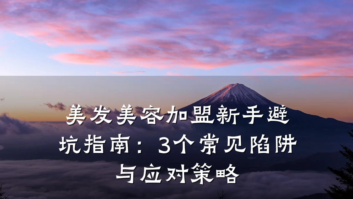 美发美容加盟新手避坑指南:3个常见陷阱与应对策略