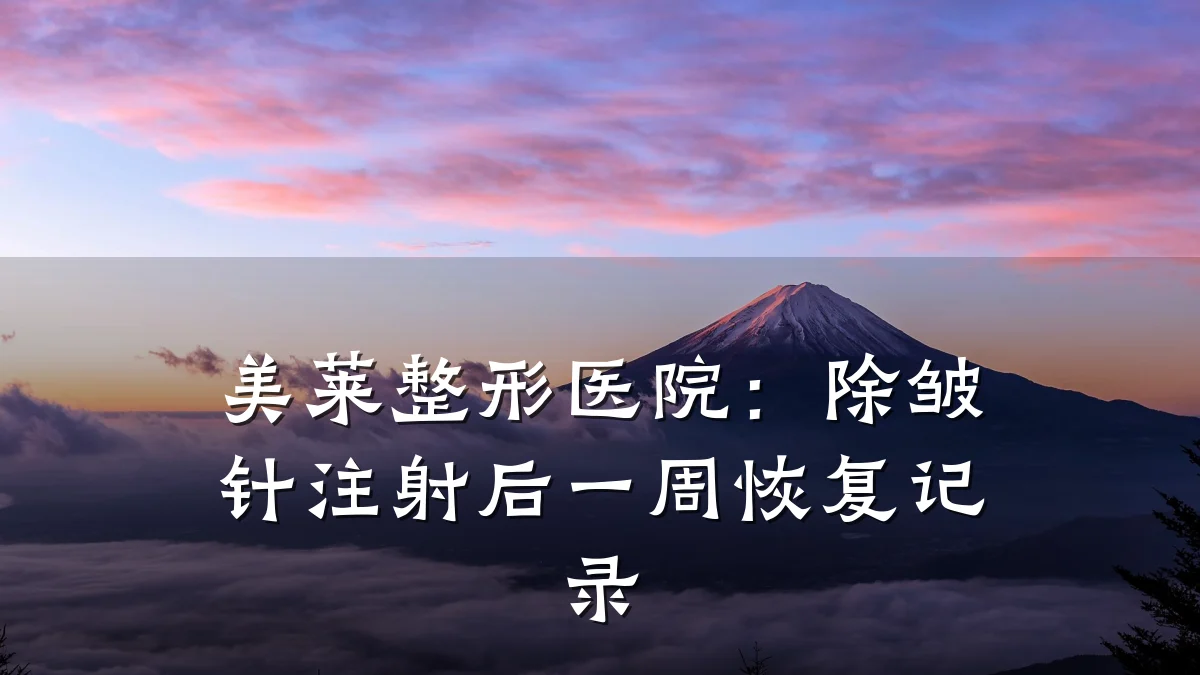 美莱整形医院:除皱针注射后一周恢复记录