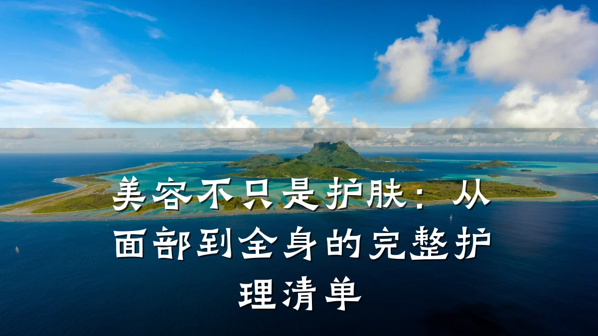 美容不只是护肤：从面部到全身的完整护理清单