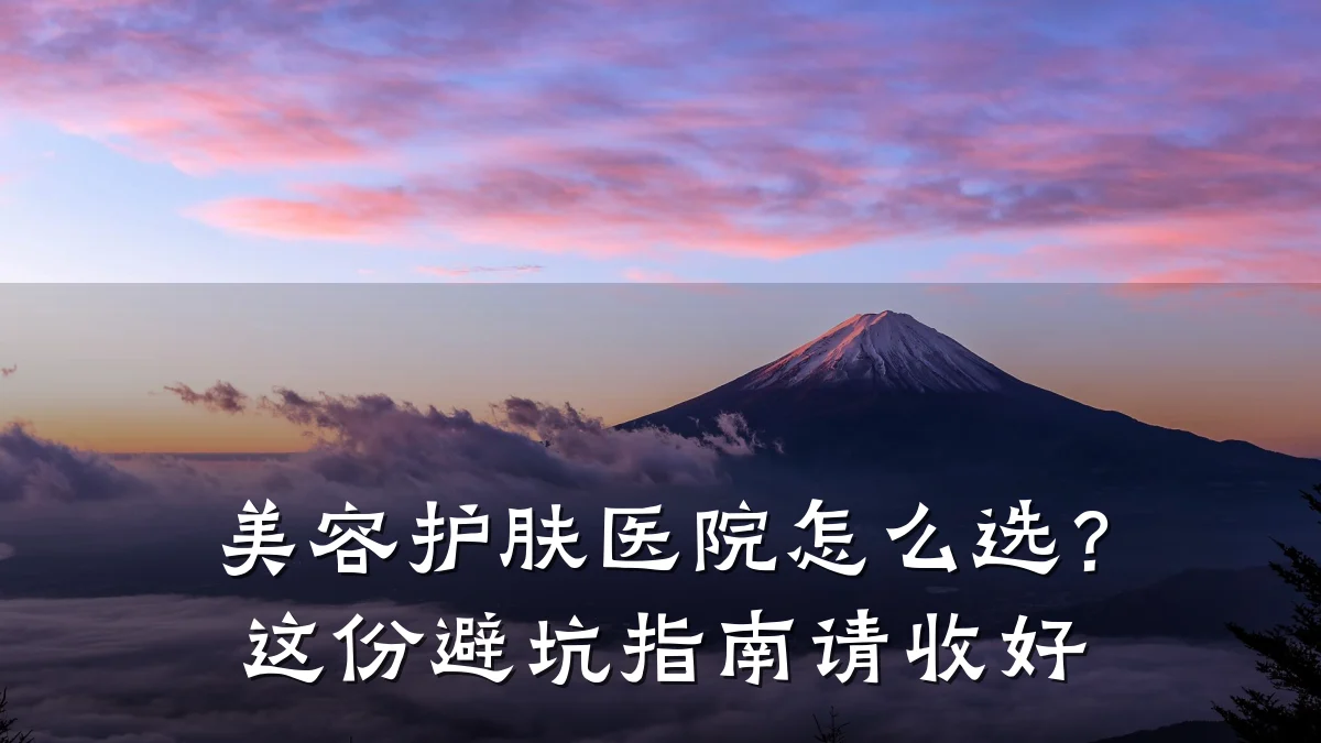 美容护肤医院怎么选?这份避坑指南请收好