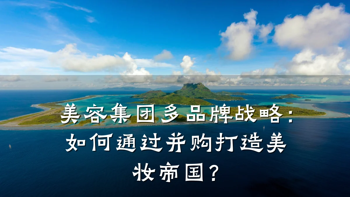 美容集团多品牌战略:如何通过并购打造美妆帝国?