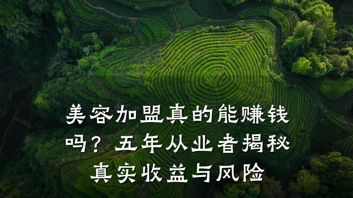 美容加盟真的能赚钱吗?五年从业者揭秘真实收益与风险
