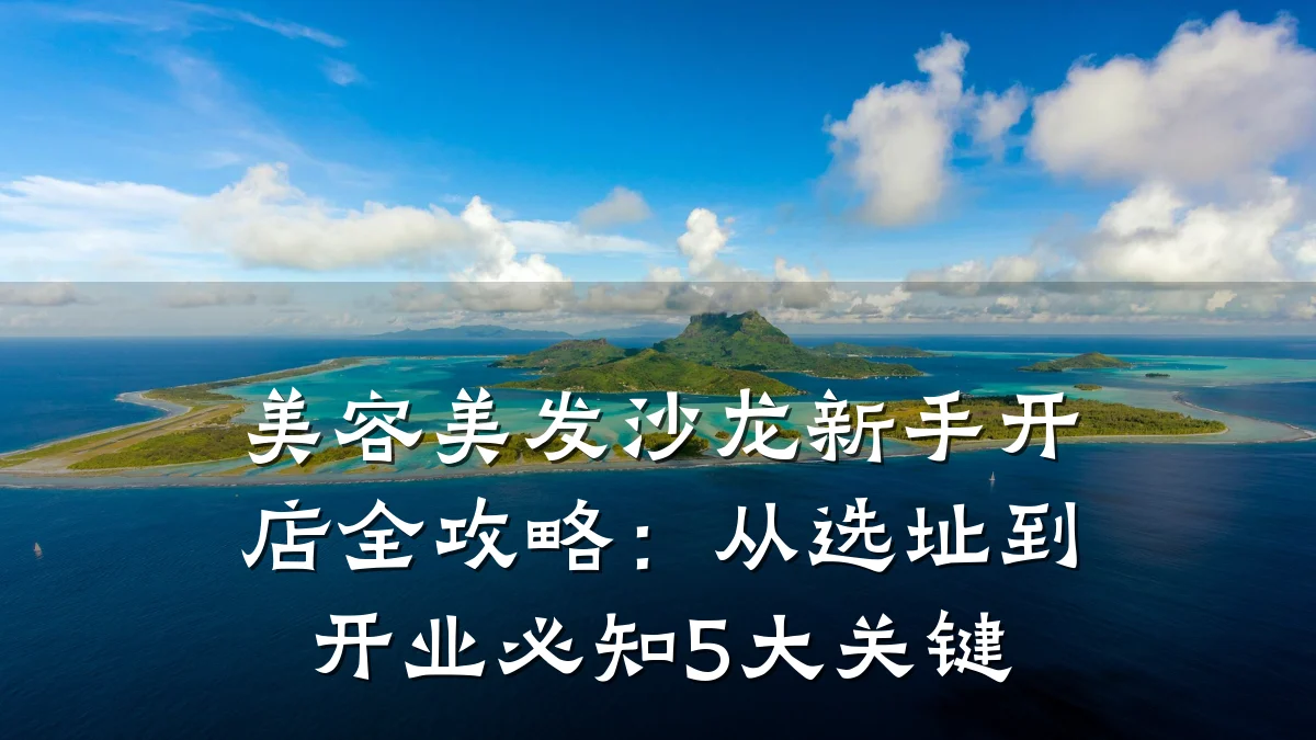 美容美发沙龙新手开店全攻略：从选址到开业必知5大关键