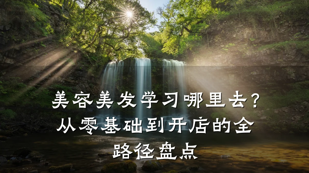 美容美发学习哪里去？从零基础到开店的全路径盘点