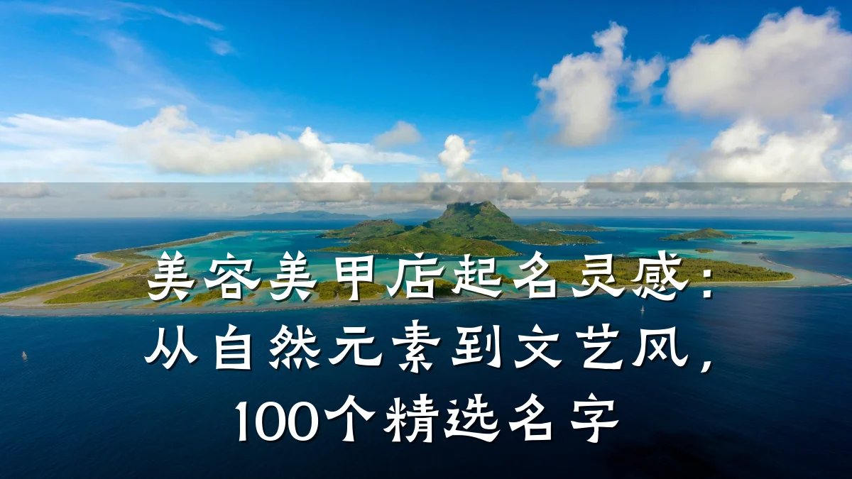 美容美甲店起名灵感：从自然元素到文艺风，100个精选名字