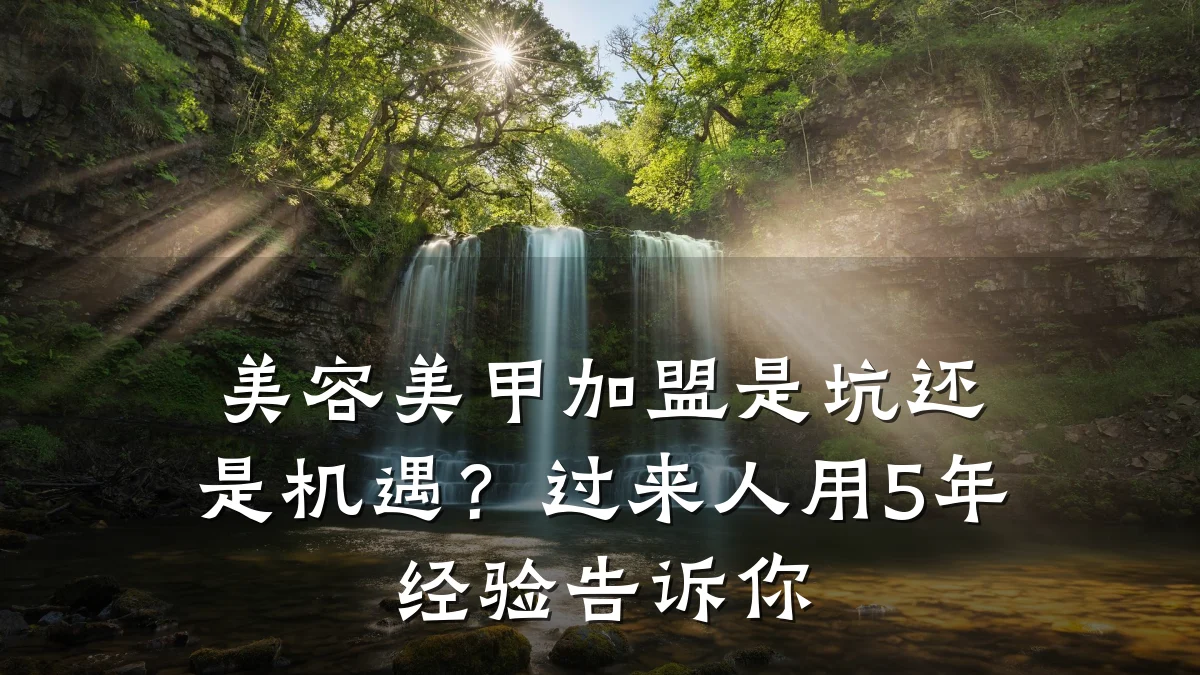 美容美甲加盟是坑还是机遇？过来人用5年经验告诉你