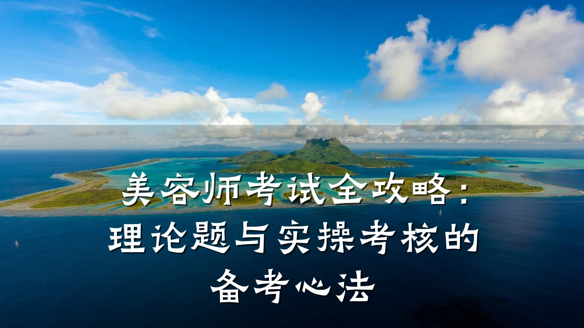 美容师考试全攻略:理论题与实操考核的备考心法