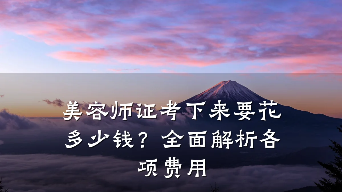 美容师证考下来要花多少钱？全面解析各项费用