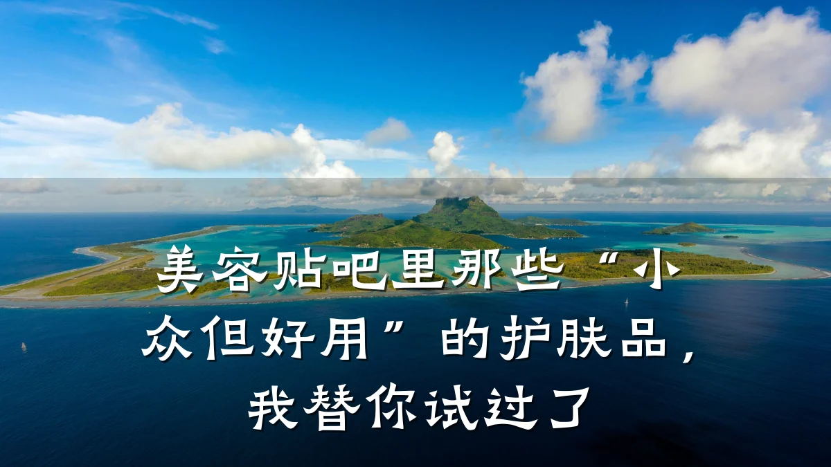 美容贴吧里那些“小众但好用”的护肤品,我替你试过了