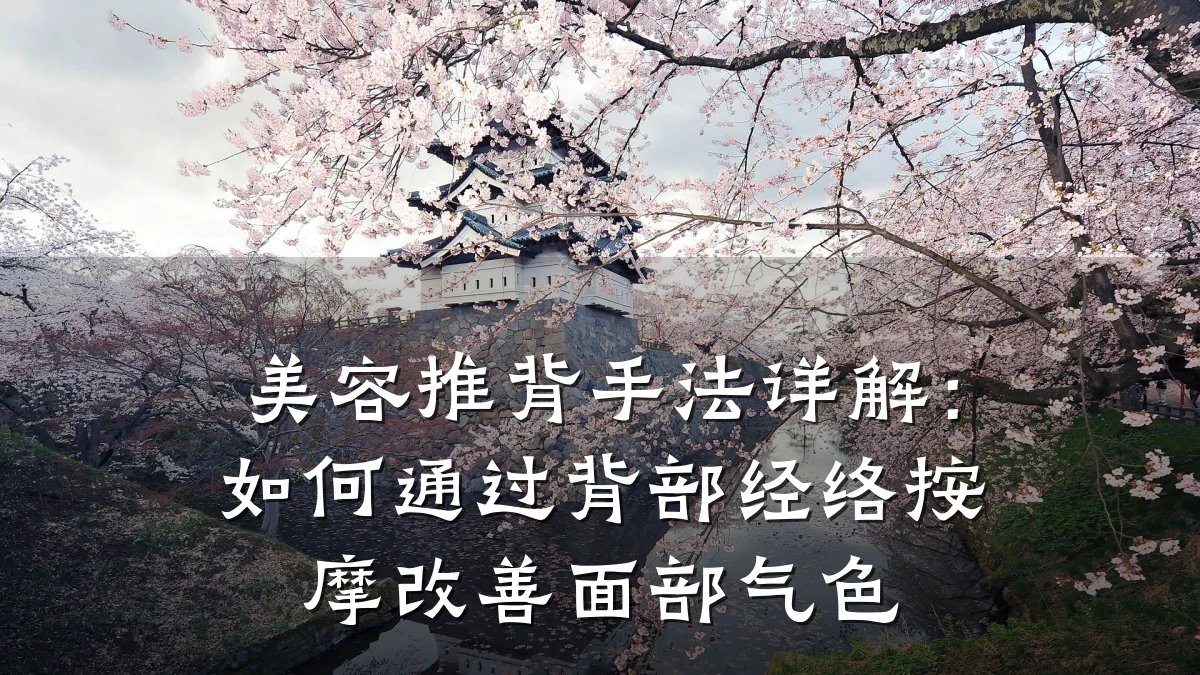 美容推背手法详解:如何通过背部经络按摩改善面部气色