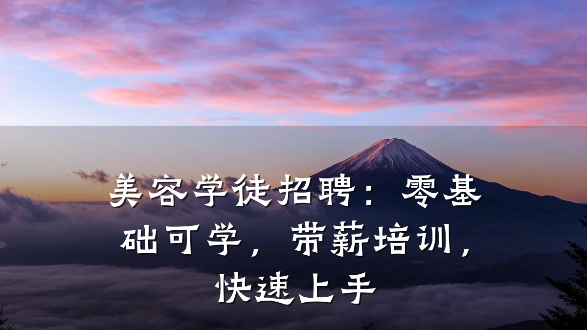 美容学徒招聘:零基础可学,带薪培训,快速上手