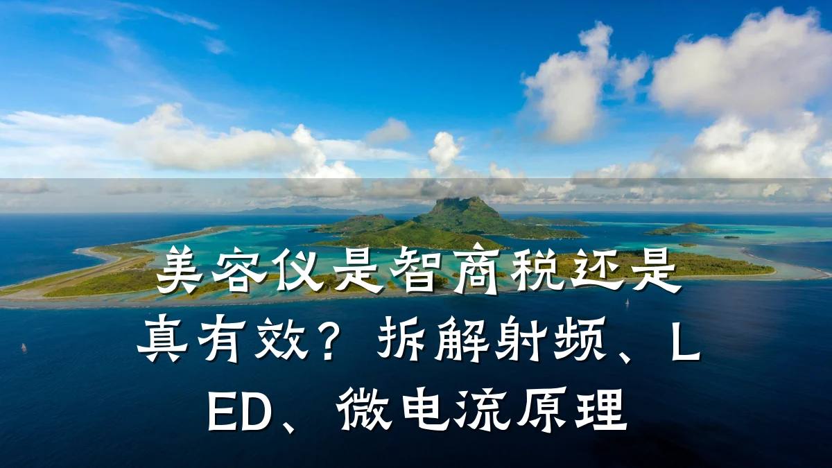 美容仪是智商税还是真有效？拆解射频、LED、微电流原理