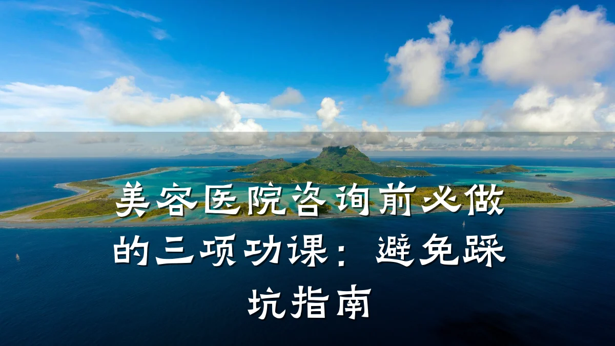 美容医院咨询前必做的三项功课：避免踩坑指南