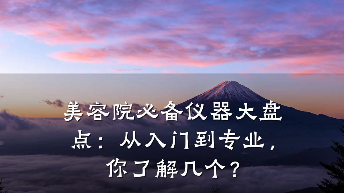 美容院必备仪器大盘点：从入门到专业，你了解几个？