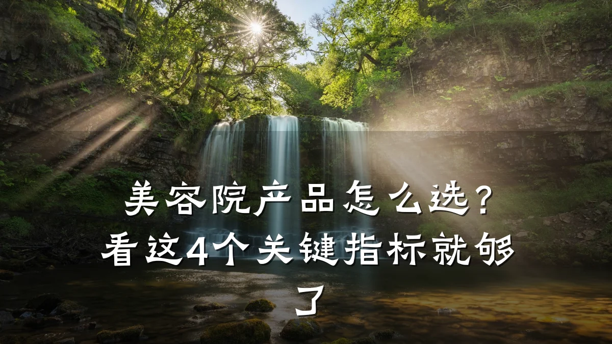 美容院产品怎么选？看这4个关键指标就够了