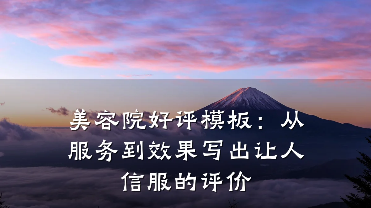 美容院好评模板：从服务到效果写出让人信服的评价