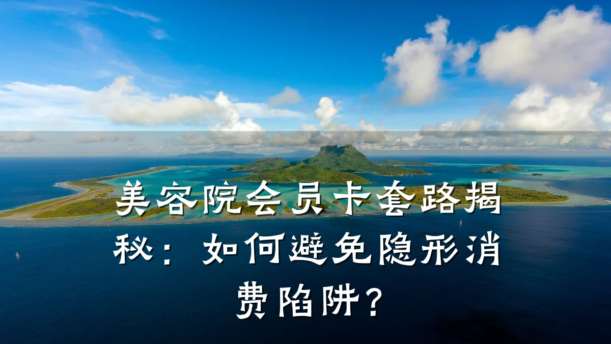美容院会员卡套路揭秘：如何避免隐形消费陷阱？