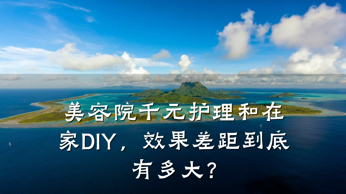 美容院千元护理和在家DIY,效果差距到底有多大?